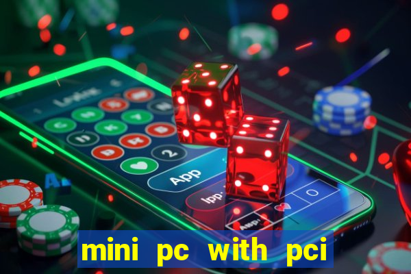 mini pc with pci express slot