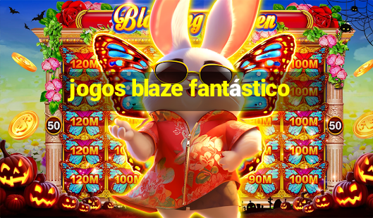 jogos blaze fantástico