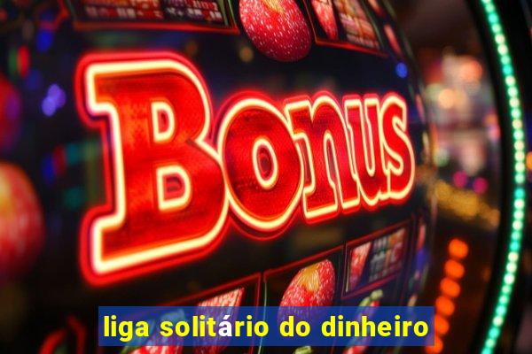 liga solitário do dinheiro