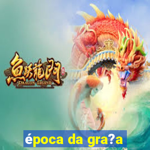 época da gra?a