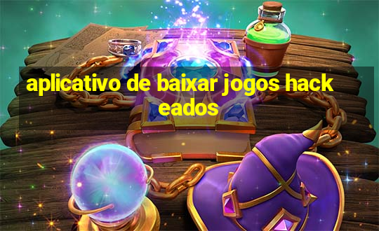 aplicativo de baixar jogos hackeados