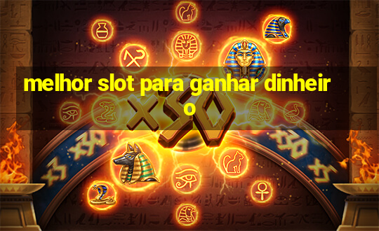 melhor slot para ganhar dinheiro