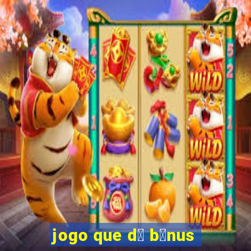 jogo que d谩 b么nus