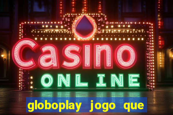 globoplay jogo que mudou a história