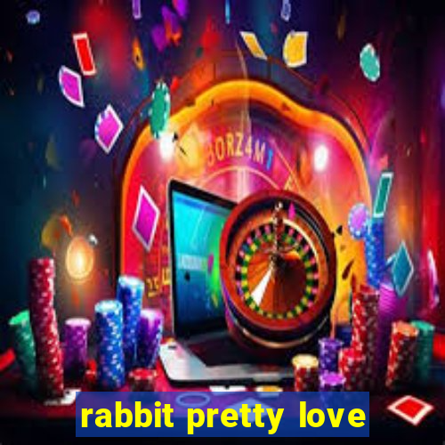 rabbit pretty love