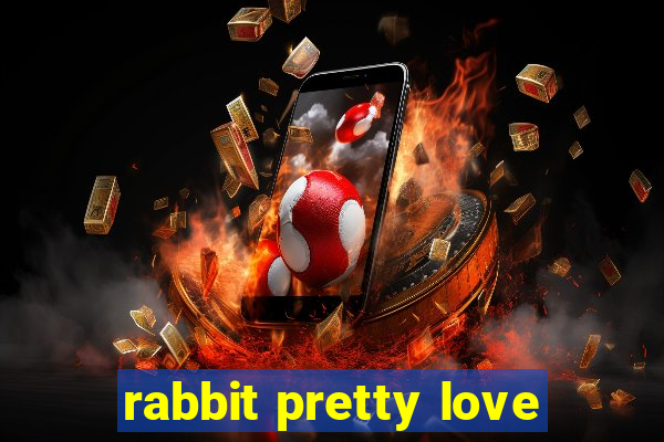 rabbit pretty love