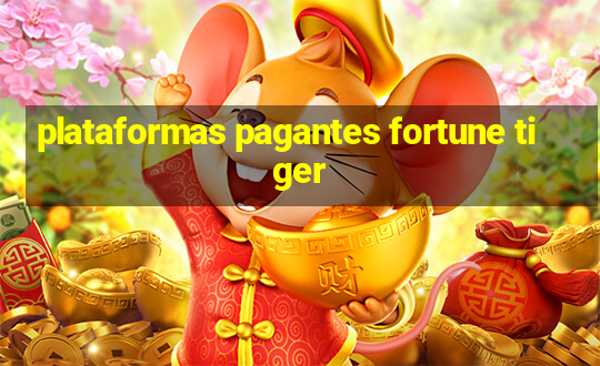 plataformas pagantes fortune tiger