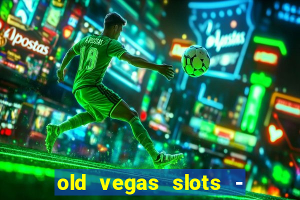 old vegas slots - cassino 777