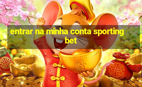 entrar na minha conta sportingbet