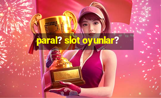 paral? slot oyunlar?