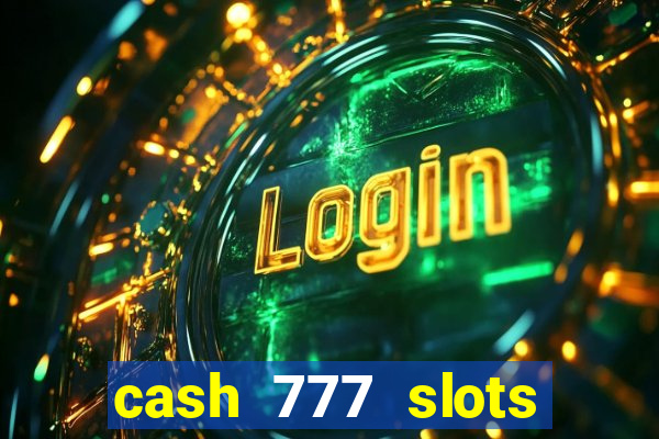 cash 777 slots paga mesmo