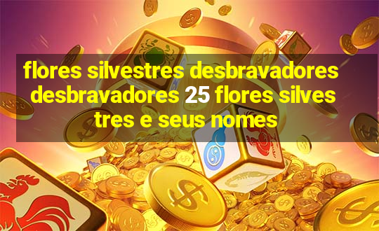 flores silvestres desbravadores desbravadores 25 flores silvestres e seus nomes