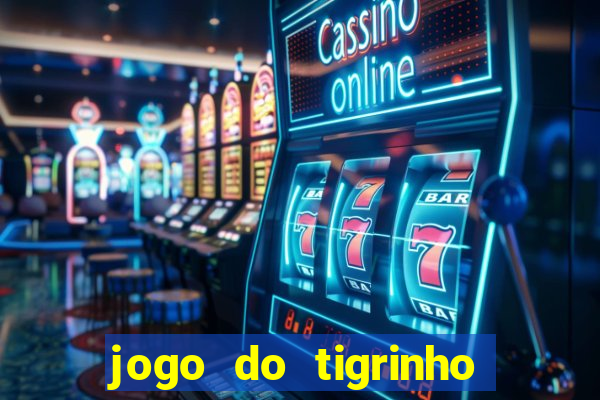 jogo do tigrinho valendo dinheiro