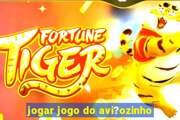 jogar jogo do avi?ozinho