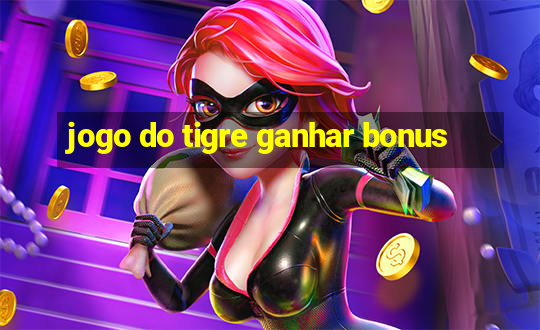 jogo do tigre ganhar bonus