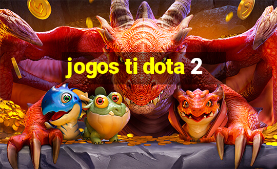 jogos ti dota 2