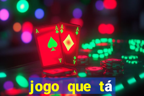 jogo que tá ganhando dinheiro