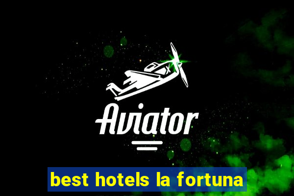 best hotels la fortuna