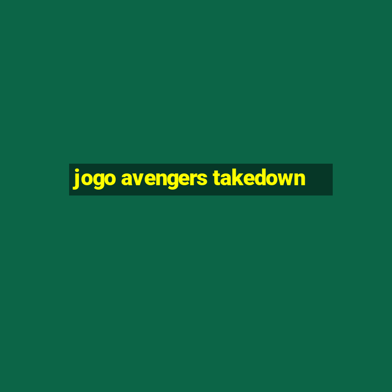 jogo avengers takedown