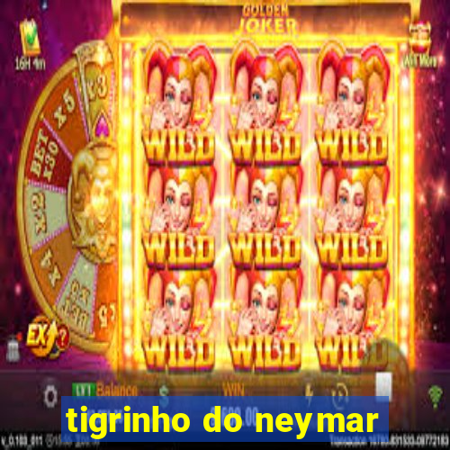 tigrinho do neymar