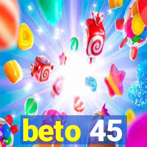 beto 45