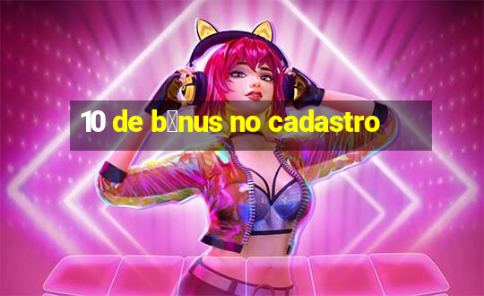 10 de b么nus no cadastro