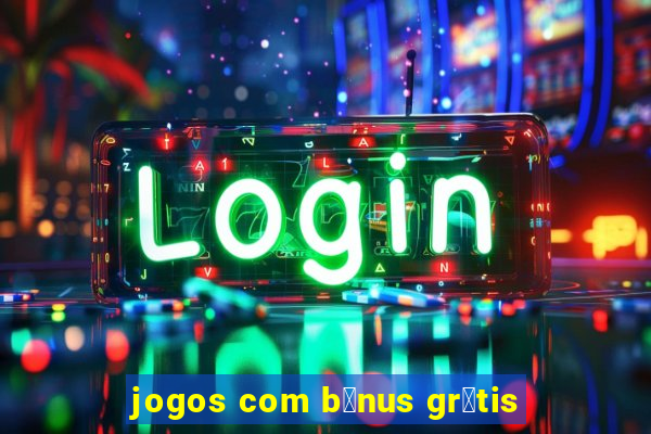 jogos com b么nus gr谩tis