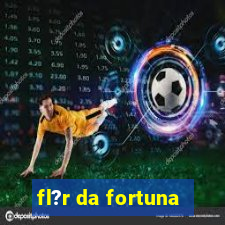 fl?r da fortuna