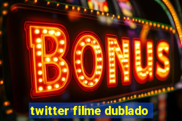 twitter filme dublado