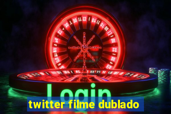 twitter filme dublado