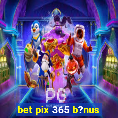 bet pix 365 b?nus