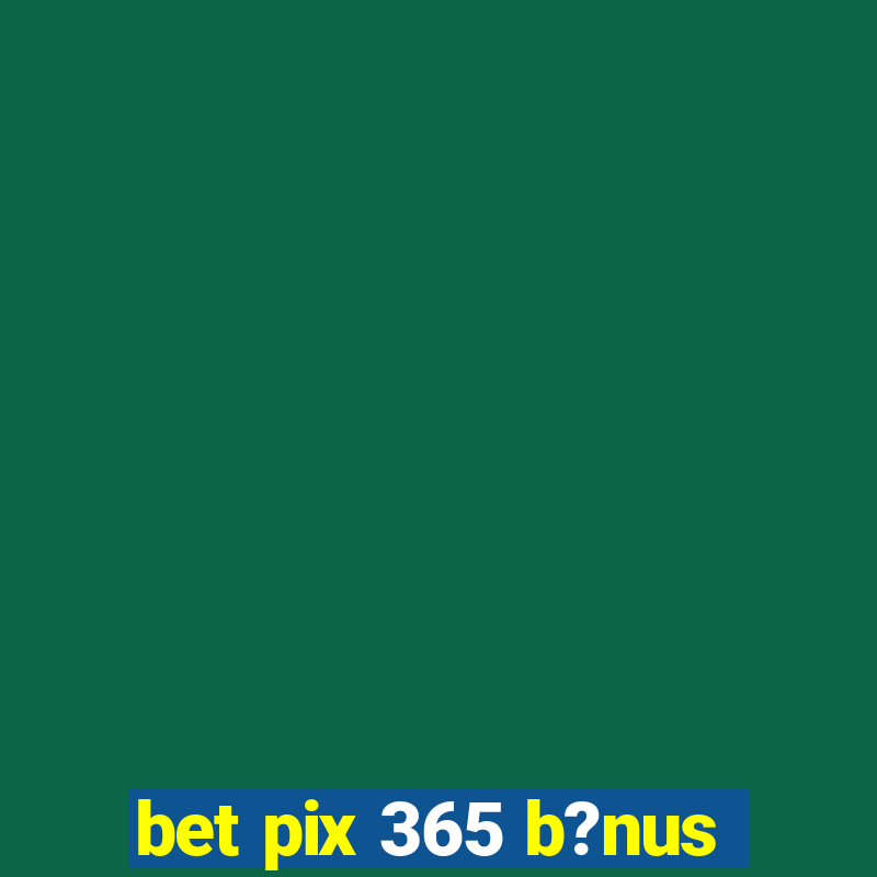 bet pix 365 b?nus