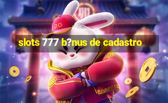 slots 777 b?nus de cadastro