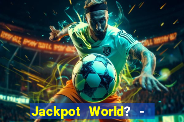 Jackpot World? -  Slots Casino