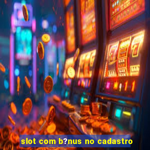 slot com b?nus no cadastro