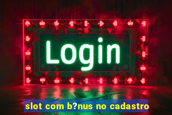 slot com b?nus no cadastro