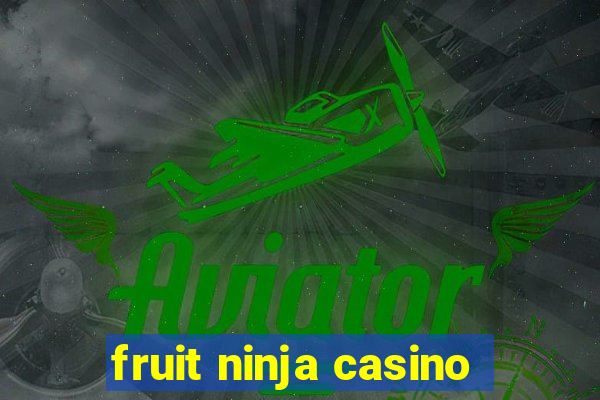 fruit ninja casino