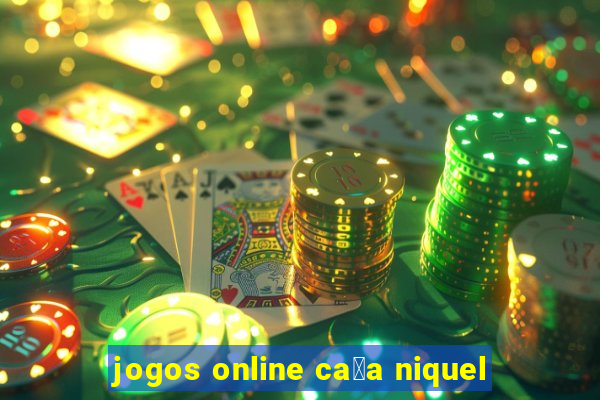 jogos online ca莽a niquel