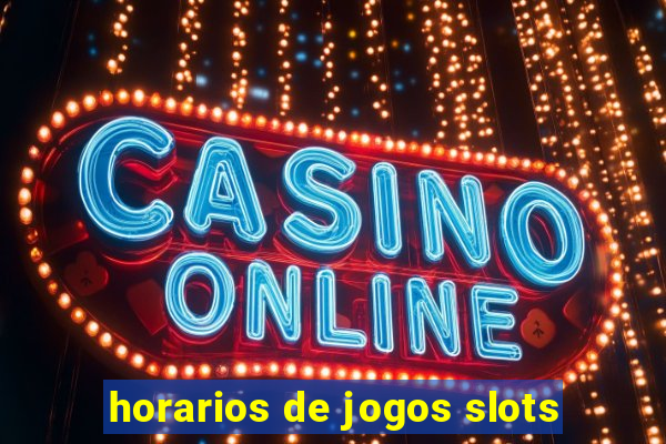 horarios de jogos slots