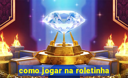 como jogar na roletinha