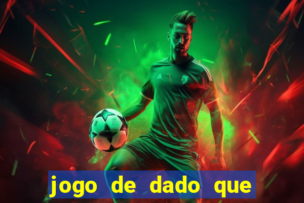 jogo de dado que ganha dinheiro