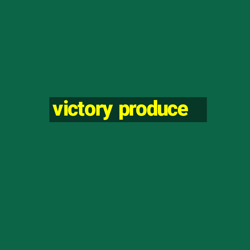 victory produce