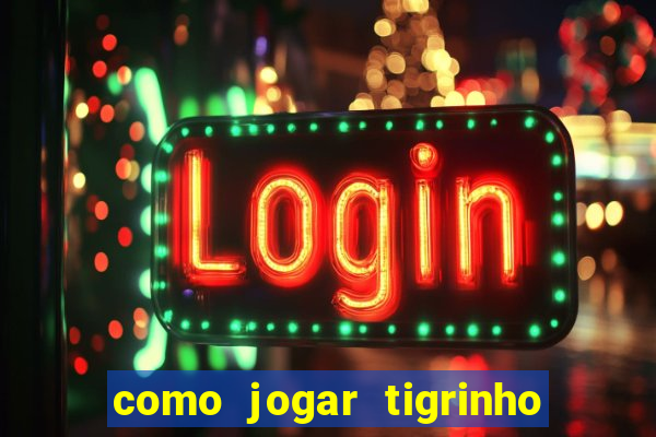 como jogar tigrinho pela primeira vez