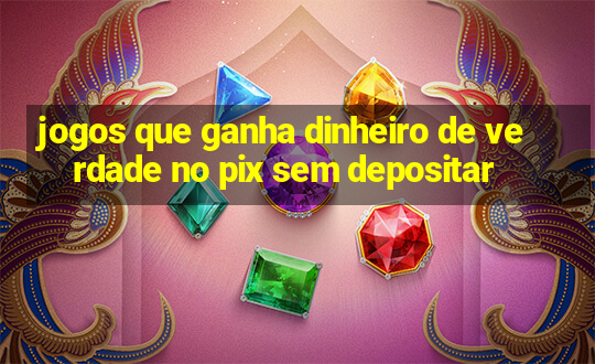 jogos que ganha dinheiro de verdade no pix sem depositar