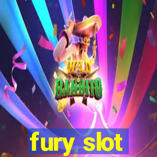 fury slot