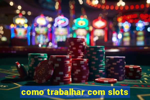 como trabalhar com slots