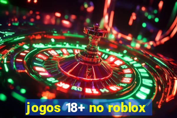 jogos 18+ no roblox