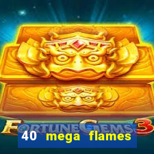 40 mega flames slot online