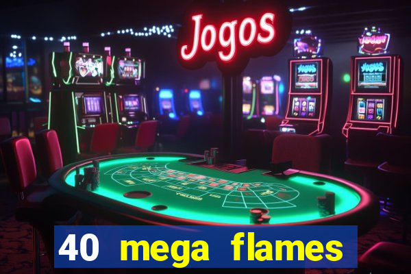 40 mega flames slot online