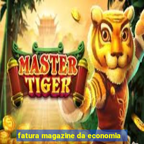 fatura magazine da economia